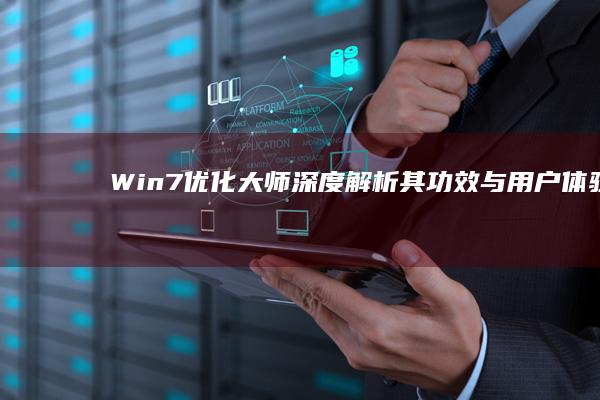 Win7优化大师：深度解析其功效与用户体验